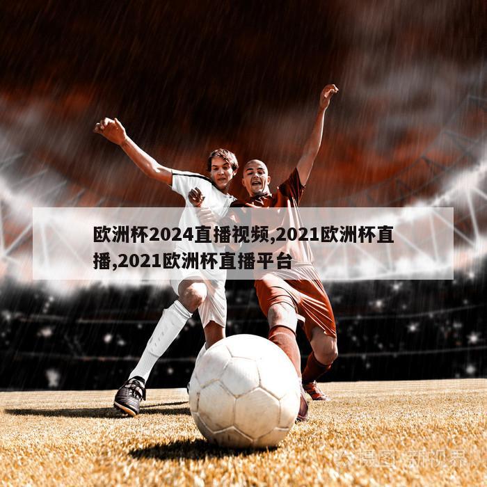 欧洲杯2024直播视频,2021欧洲杯直播,2021欧洲杯直播平台