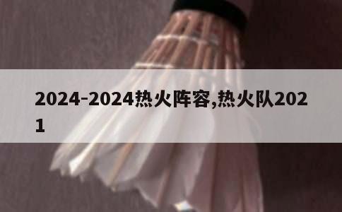 2024-2024热火阵容,热火队2021