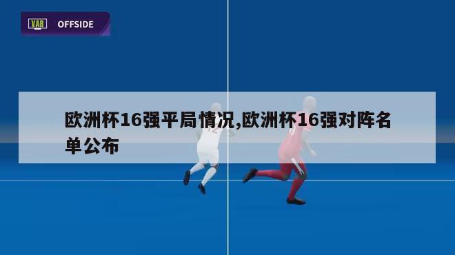 欧洲杯16强平局情况,欧洲杯16强对阵名单公布