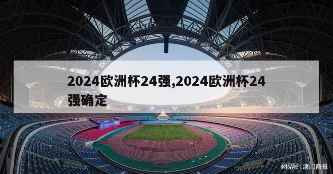 2024欧洲杯24强,2024欧洲杯24强确定