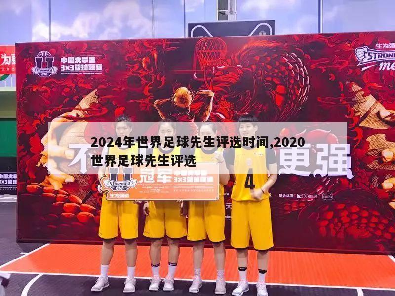 2024年世界足球先生评选时间,2020世界足球先生评选