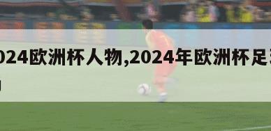 2024欧洲杯人物,2024年欧洲杯足球场