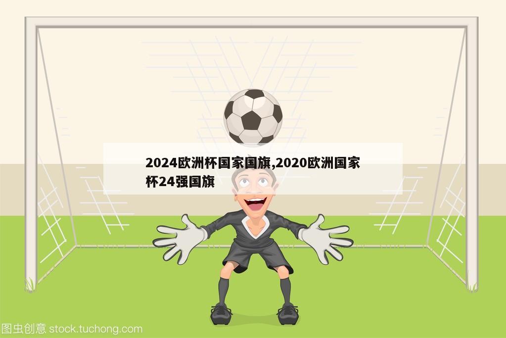 2024欧洲杯国家国旗,2020欧洲国家杯24强国旗