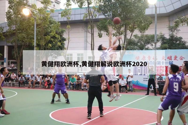 黄健翔欧洲杯,黄健翔解说欧洲杯2020