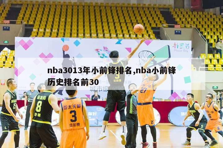 nba3013年小前锋排名,nba小前锋历史排名前30