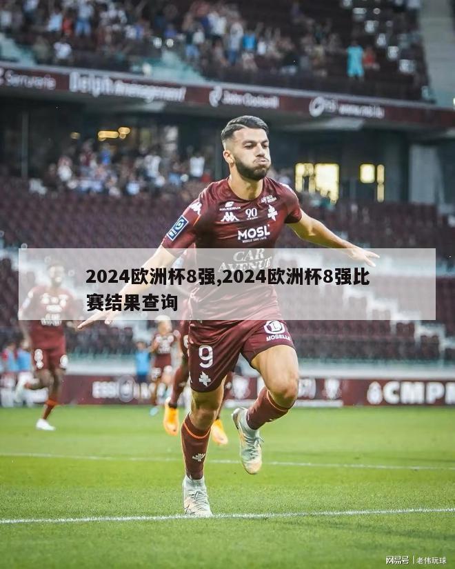 2024欧洲杯8强,2024欧洲杯8强比赛结果查询