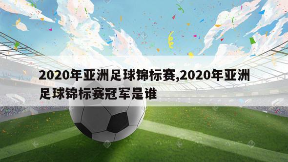 2020年亚洲足球锦标赛,2020年亚洲足球锦标赛冠军是谁