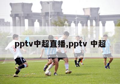 pptv中超直播,pptv 中超