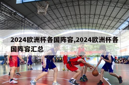 2024欧洲杯各国阵容,2024欧洲杯各国阵容汇总