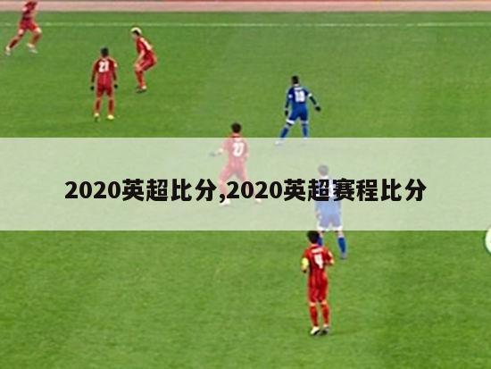 2020英超比分,2020英超赛程比分