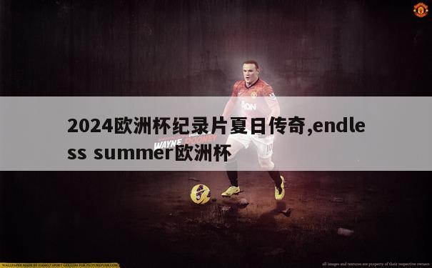 2024欧洲杯纪录片夏日传奇,endless summer欧洲杯