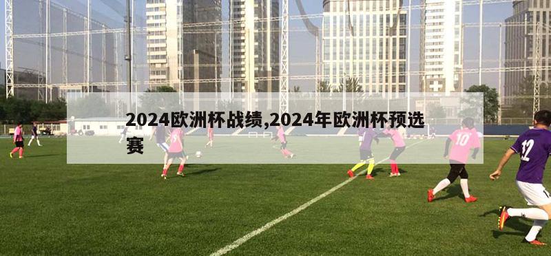 2024欧洲杯战绩,2024年欧洲杯预选赛