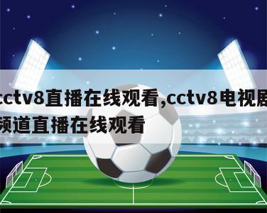 cctv8直播在线观看,cctv8电视剧频道直播在线观看