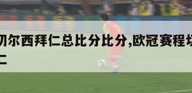 欧冠切尔西拜仁总比分比分,欧冠赛程切尔西打拜仁