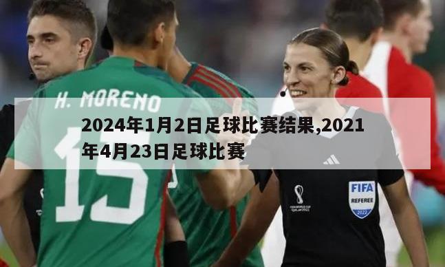 2024年1月2日足球比赛结果,2021年4月23日足球比赛