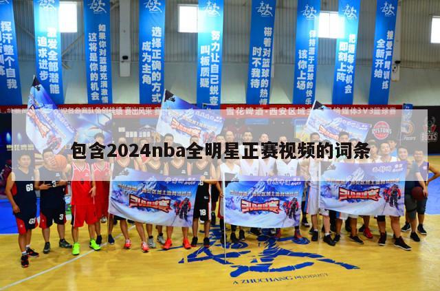 包含2024nba全明星正赛视频的词条