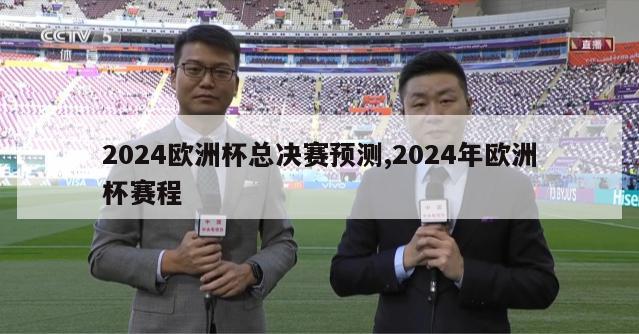 2024欧洲杯总决赛预测,2024年欧洲杯赛程