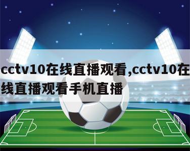 cctv10在线直播观看,cctv10在线直播观看手机直播