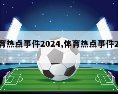 体育热点事件2024,体育热点事件2022