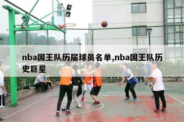 nba国王队历届球员名单,nba国王队历史巨星