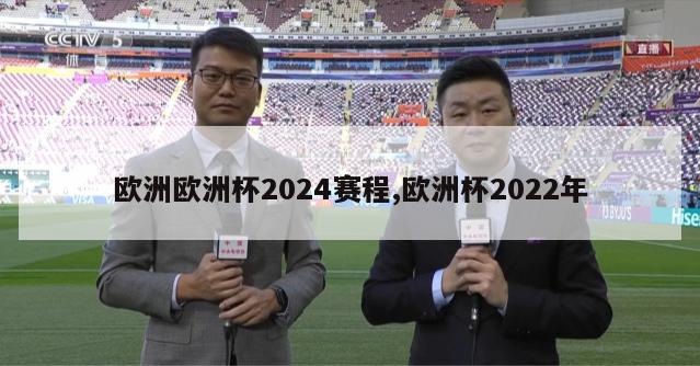 欧洲欧洲杯2024赛程,欧洲杯2022年