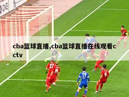 cba篮球直播,cba篮球直播在线观看cctv