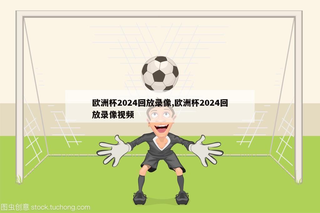 欧洲杯2024回放录像,欧洲杯2024回放录像视频