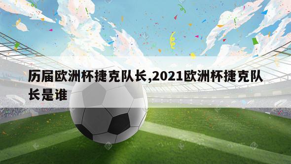 历届欧洲杯捷克队长,2021欧洲杯捷克队长是谁