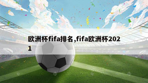 欧洲杯fifa排名,fifa欧洲杯2021