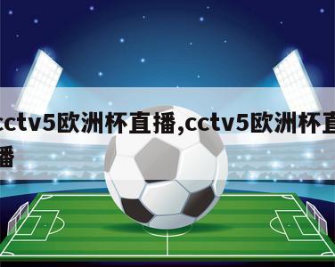 cctv5欧洲杯直播,cctv5欧洲杯直播