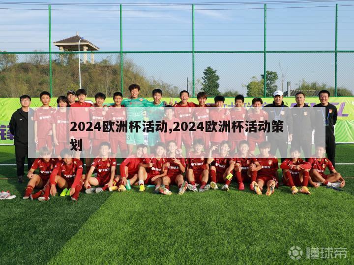 2024欧洲杯活动,2024欧洲杯活动策划