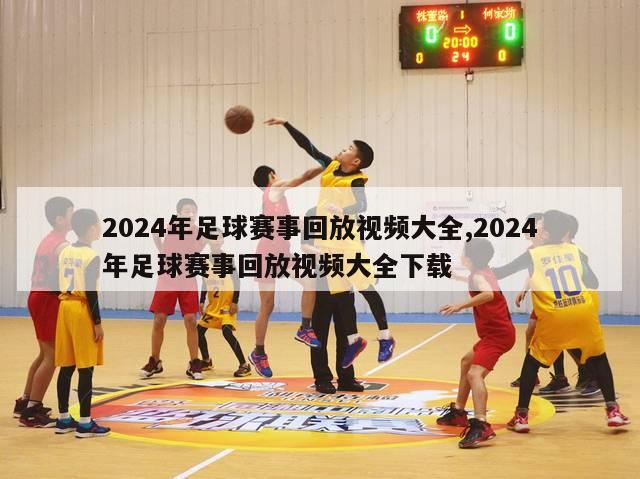 2024年足球赛事回放视频大全,2024年足球赛事回放视频大全下载