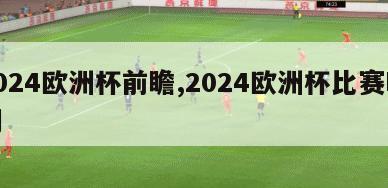 2024欧洲杯前瞻,2024欧洲杯比赛时间