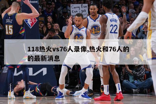 118热火vs76人录像,热火和76人的的最新消息