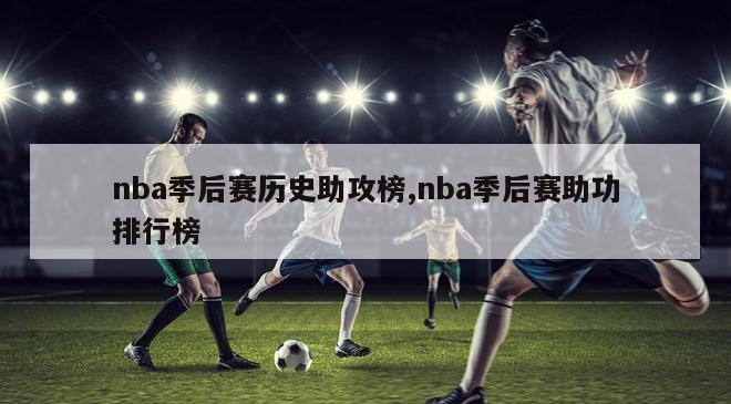 nba季后赛历史助攻榜,nba季后赛助功排行榜