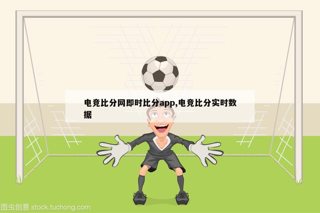 电竞比分网即时比分app,电竞比分实时数据