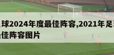 足球2024年度最佳阵容,2021年足球最佳阵容图片