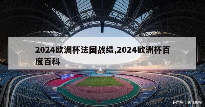 2024欧洲杯法国战绩,2024欧洲杯百度百科