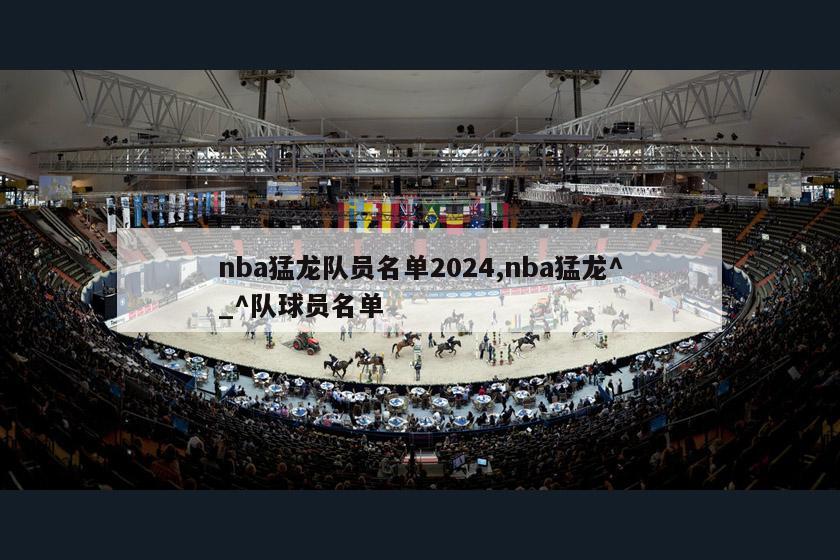 nba猛龙队员名单2024,nba猛龙^_^队球员名单