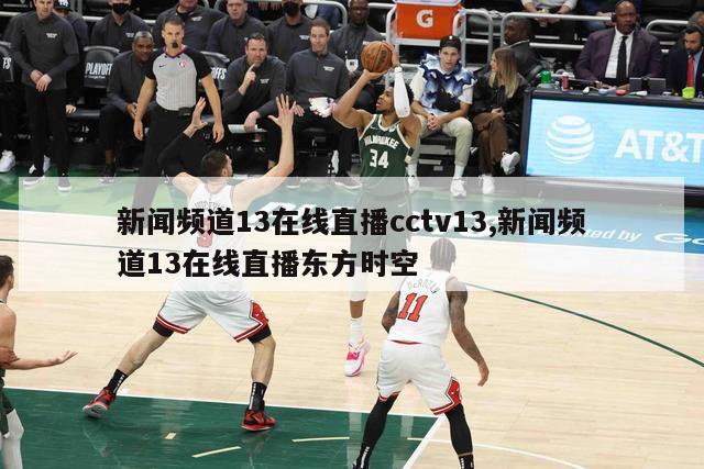 新闻频道13在线直播cctv13,新闻频道13在线直播东方时空