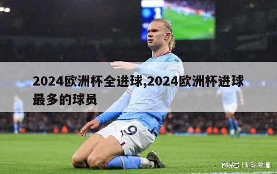 2024欧洲杯全进球,2024欧洲杯进球最多的球员