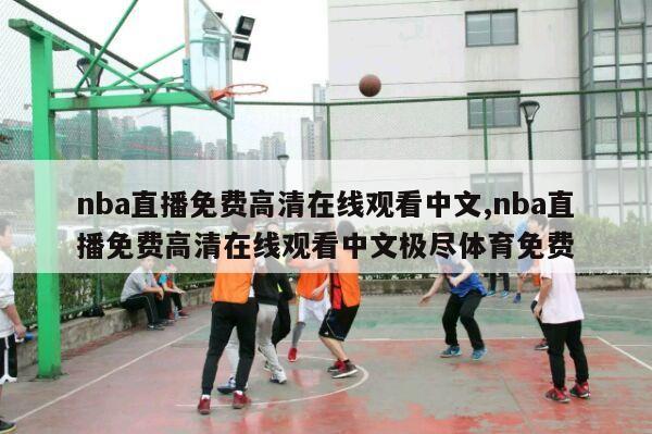 nba直播免费高清在线观看中文,nba直播免费高清在线观看中文极尽体育免费