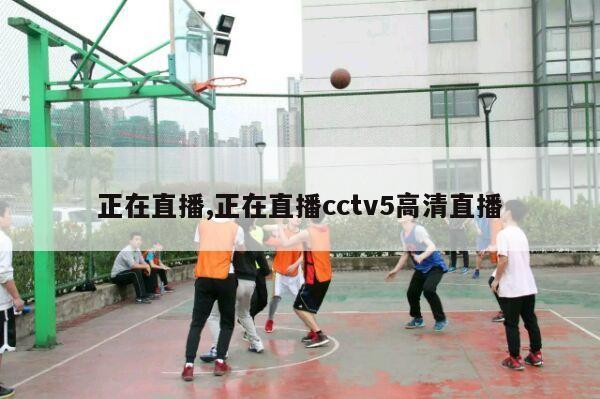 正在直播,正在直播cctv5高清直播