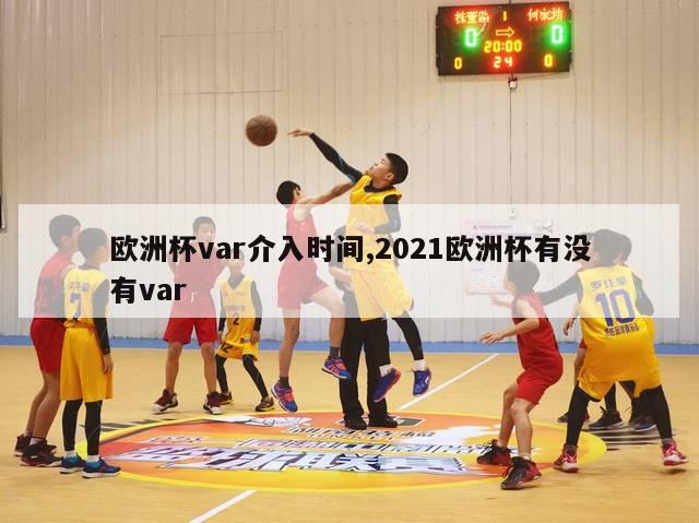 欧洲杯var介入时间,2021欧洲杯有没有var