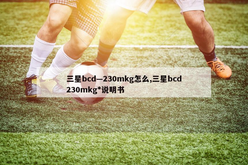 三星bcd—230mkg怎么,三星bcd230mkg*说明书