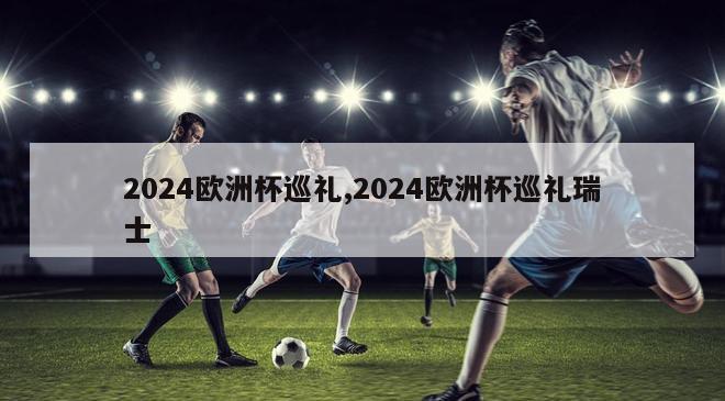 2024欧洲杯巡礼,2024欧洲杯巡礼瑞士