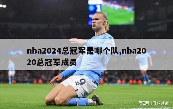 nba2024总冠军是哪个队,nba2020总冠军成员