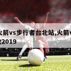 13年火箭vs步行者台北站,火箭vs步行者回放2019