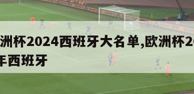 欧洲杯2024西班牙大名单,欧洲杯2021年西班牙