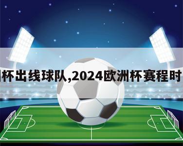 欧洲杯出线球队,2024欧洲杯赛程时间表